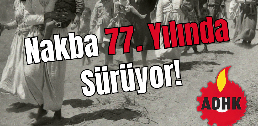 Nakba'nın 77. Yılında: Filistin Halkının Direnişi Onurumuzdur!