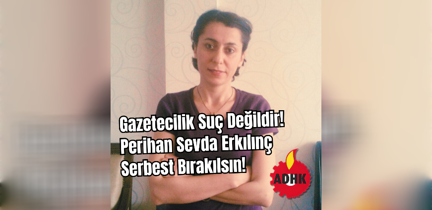 Özgür Basın Susturulamaz! Perihan Sevda Erkılınç Yalnız Değildir!