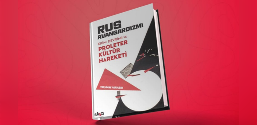 Rus Avangardizmi: Proleter Kültür Hareketi” Sancı Yayınları’ndan Çıktı